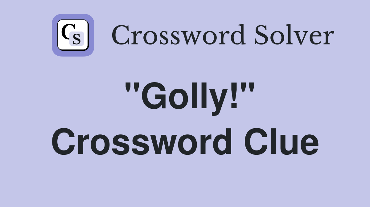 "Golly!" Crossword Clue Answers Crossword Solver